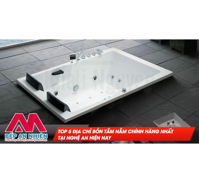 Top 5 địa chỉ bồn tắm nằm chính hãng nhất tại Nghệ An hiện nay