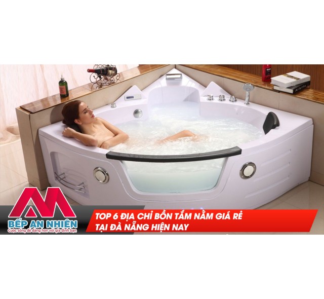 Top 6 địa chỉ bồn tắm nằm giá rẻ tại Đà Nẵng hiện nay