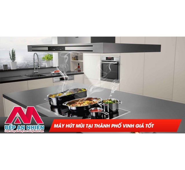 Máy hút mùi tại Thành Phố Vinh giá tốt